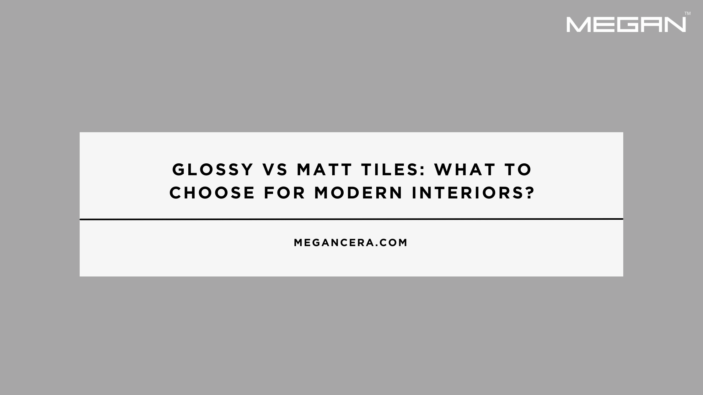 Glossy vs Matt Tiles: What to Choose for Modern Interiors?